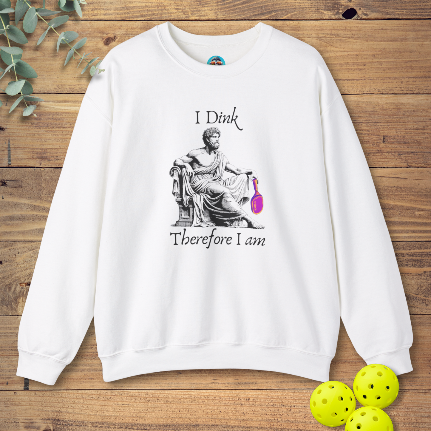 I Dink Therefore I Am Sweatshirt