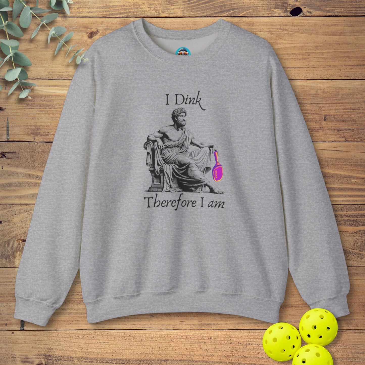 I Dink Therefore I Am Sweatshirt