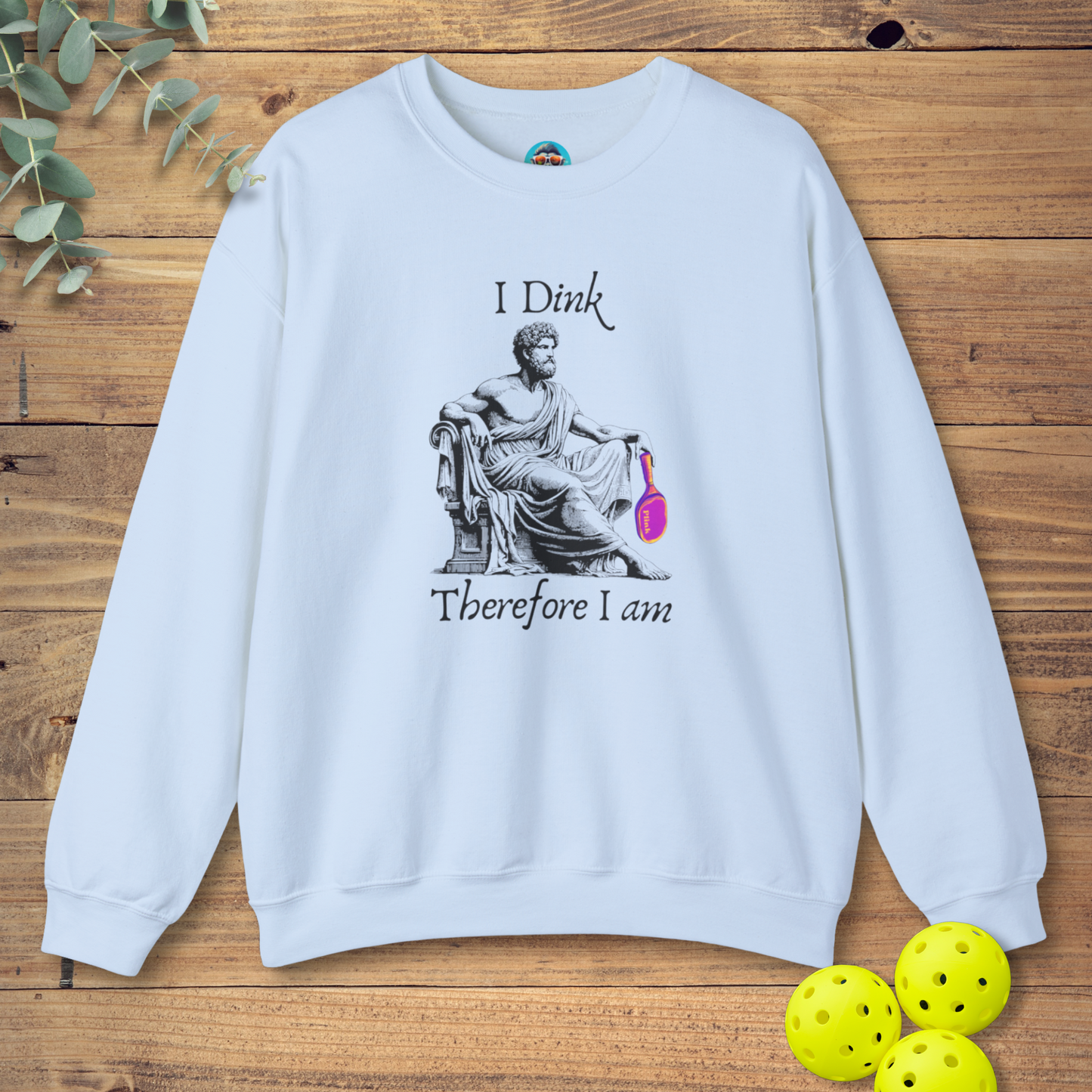 I Dink Therefore I Am Sweatshirt