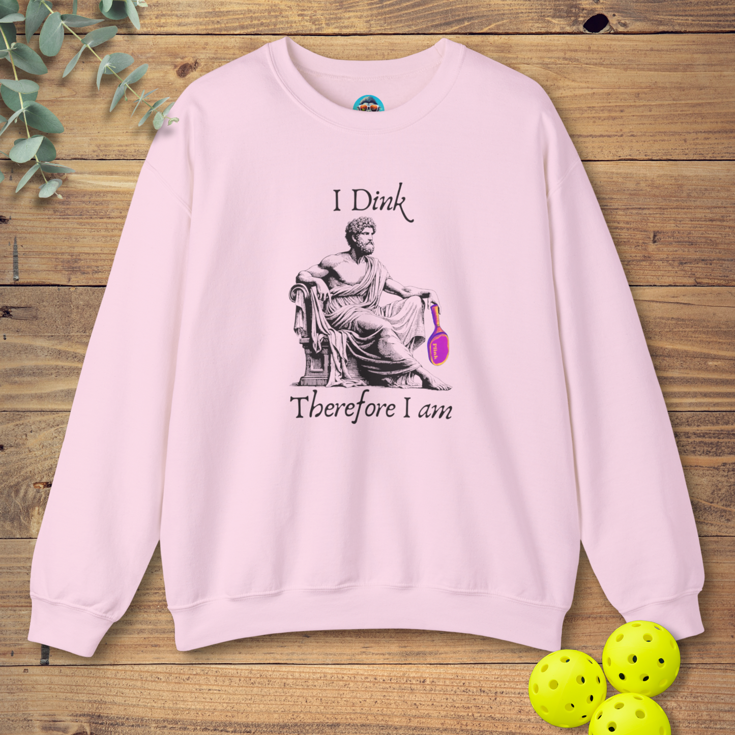 I Dink Therefore I Am Sweatshirt