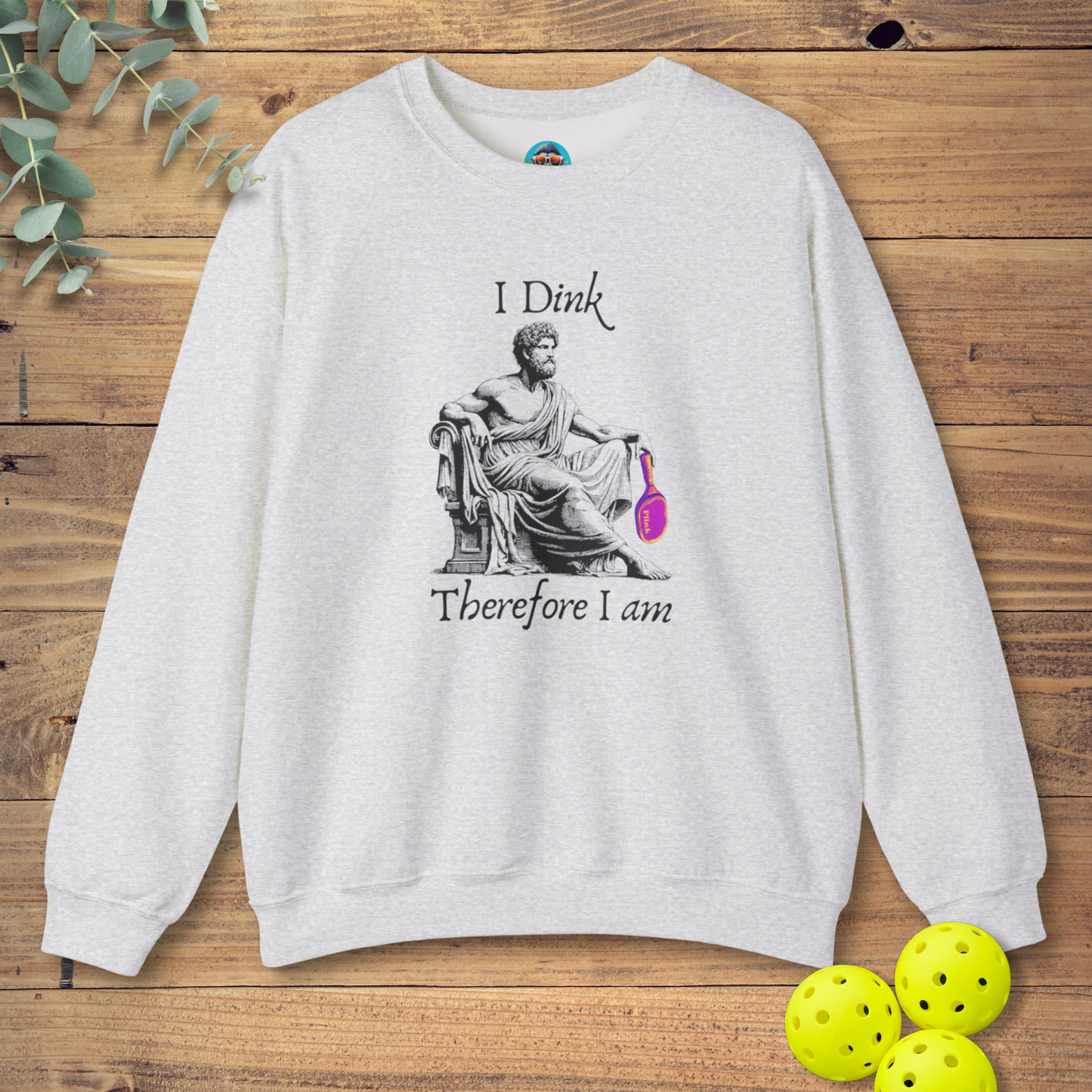 I Dink Therefore I Am Sweatshirt