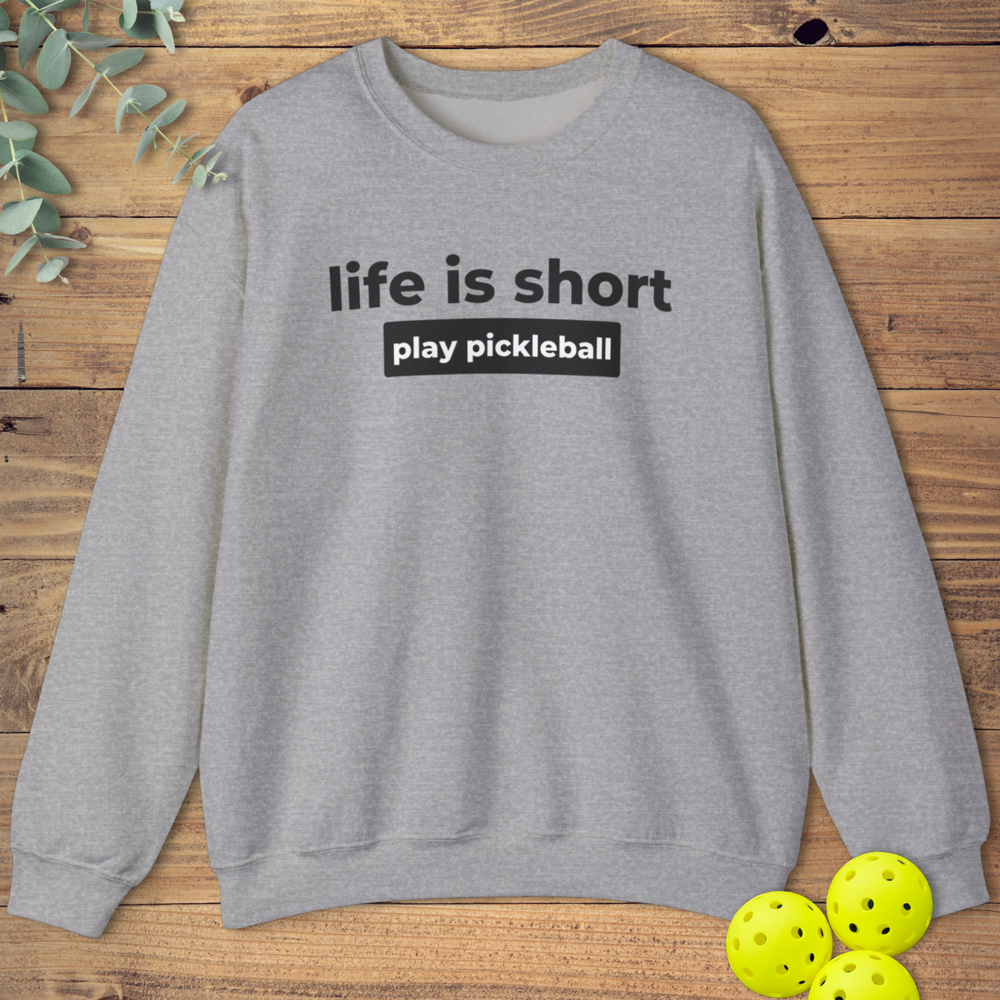 Life Is Short Play Pickleball Sweatshirt