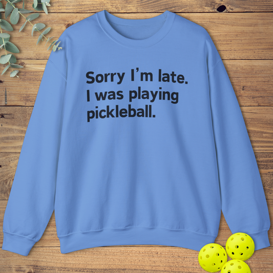 Sorry I'm Late Pickleball Sweatshirt