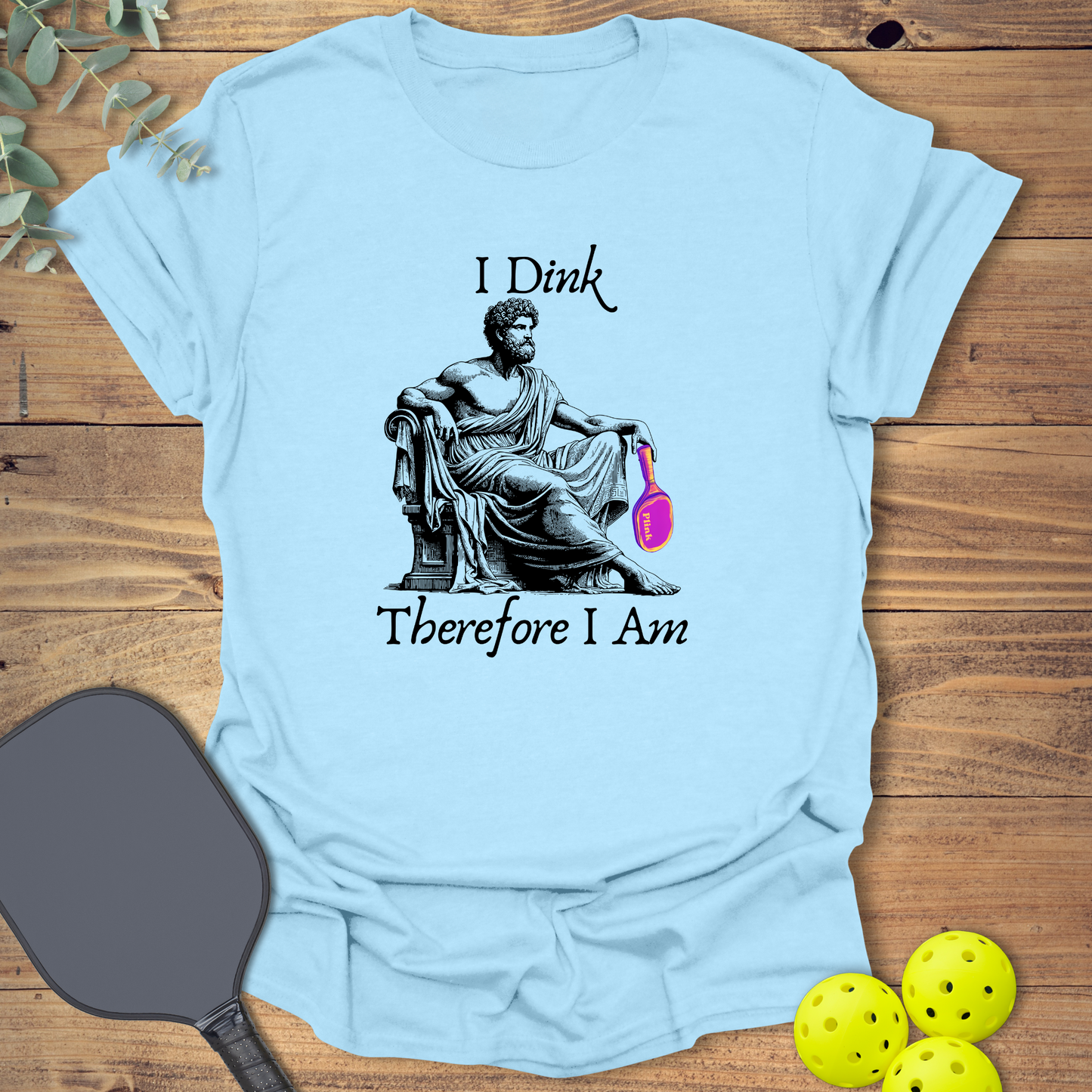 I Dink Therefore I Am T-Shirt