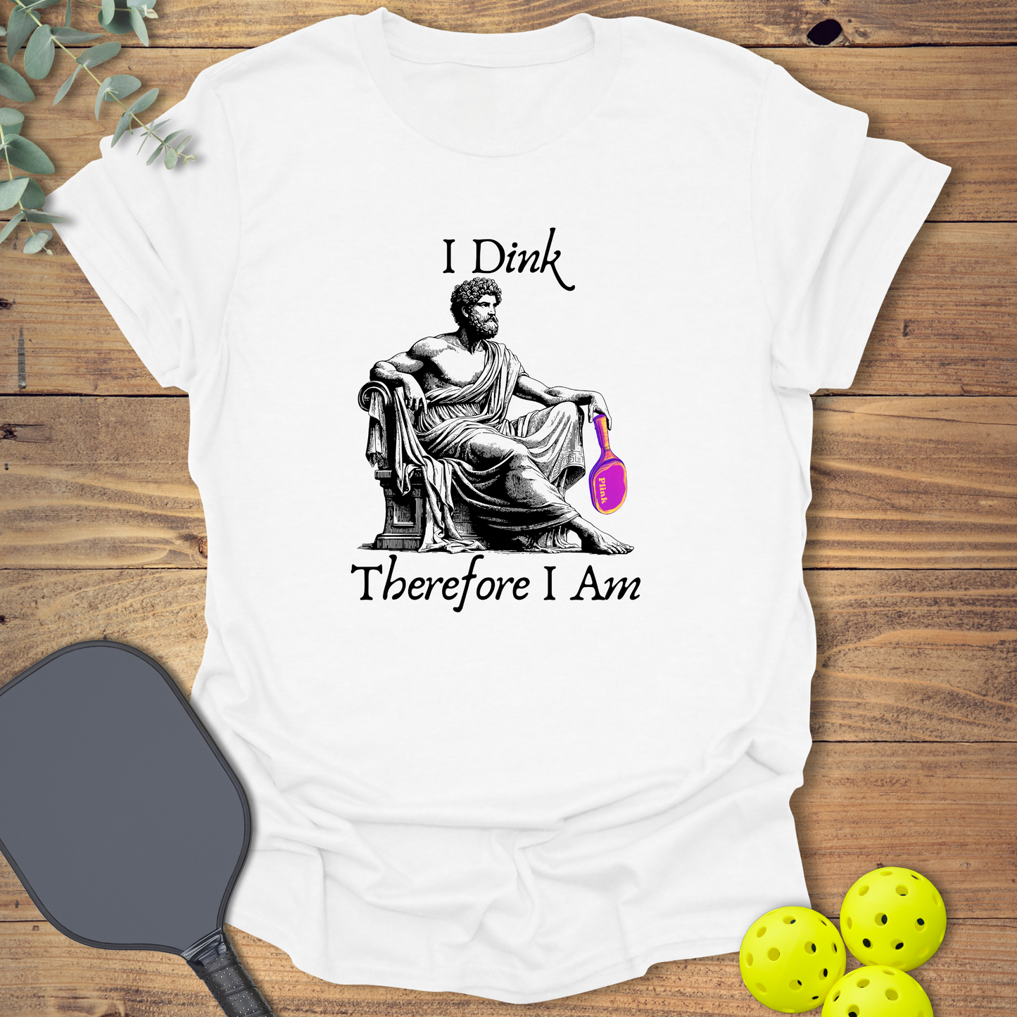 I Dink Therefore I Am T-Shirt
