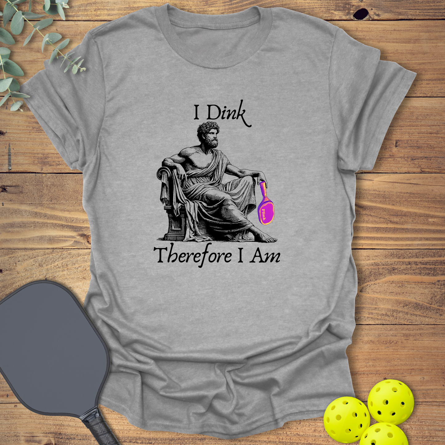 I Dink Therefore I Am T-Shirt