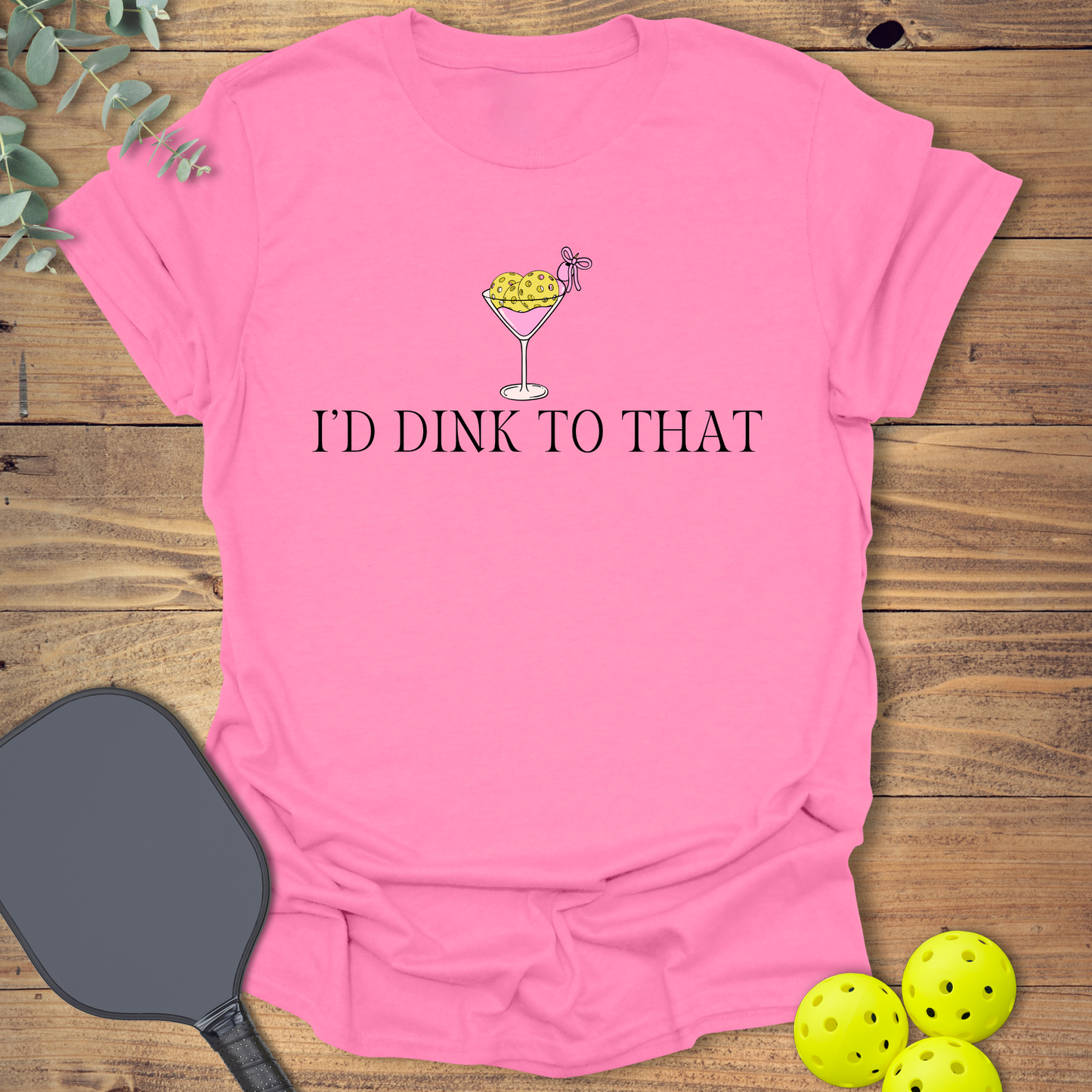 I'd Dink to That Pickleball T-Shirt