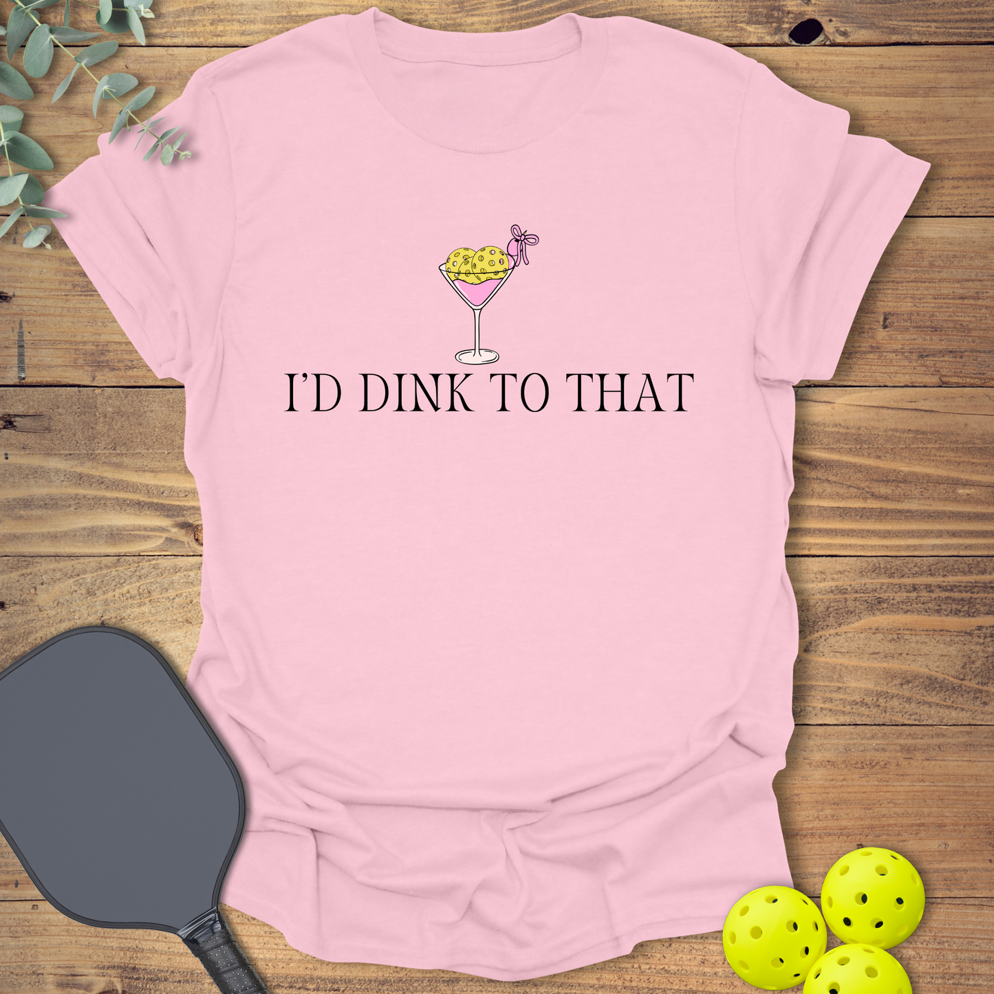 I'd Dink to That Pickleball T-Shirt