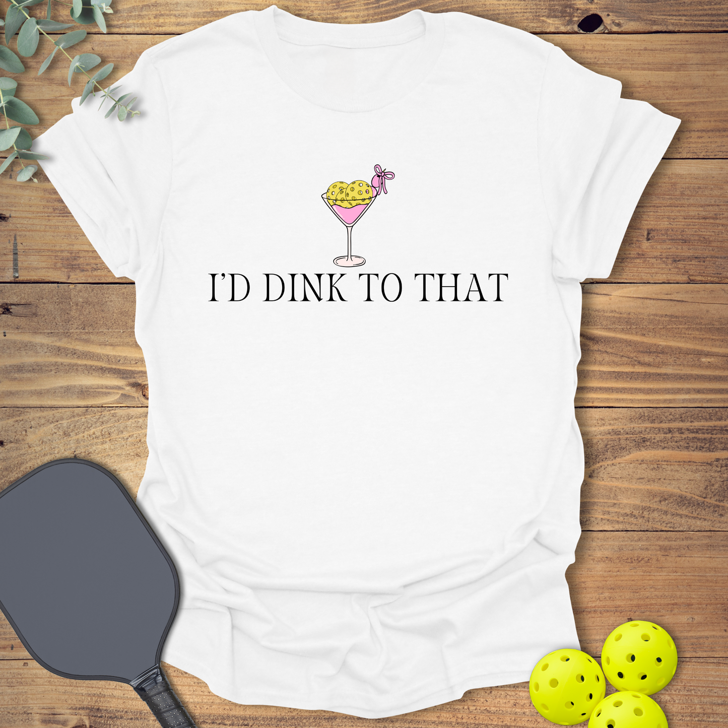 I'd Dink to That Pickleball T-Shirt
