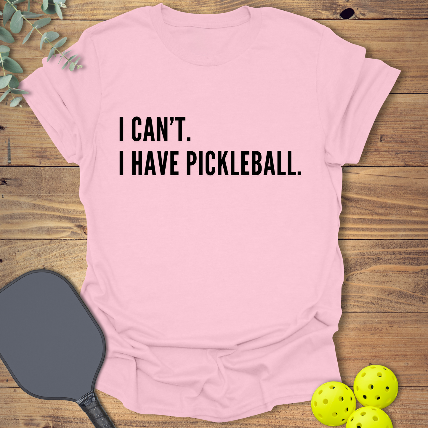 I Can't. I Have Pickleball. T-Shirt