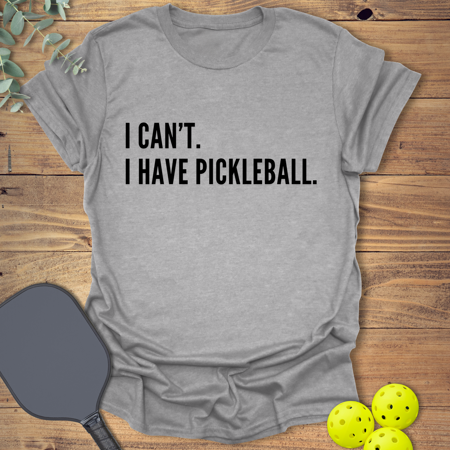 I Can't. I Have Pickleball. T-Shirt