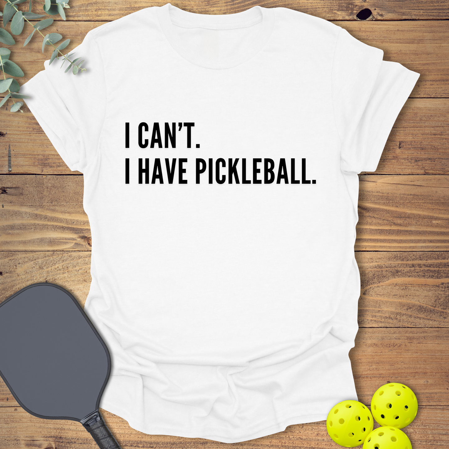 I Can't. I Have Pickleball. T-Shirt