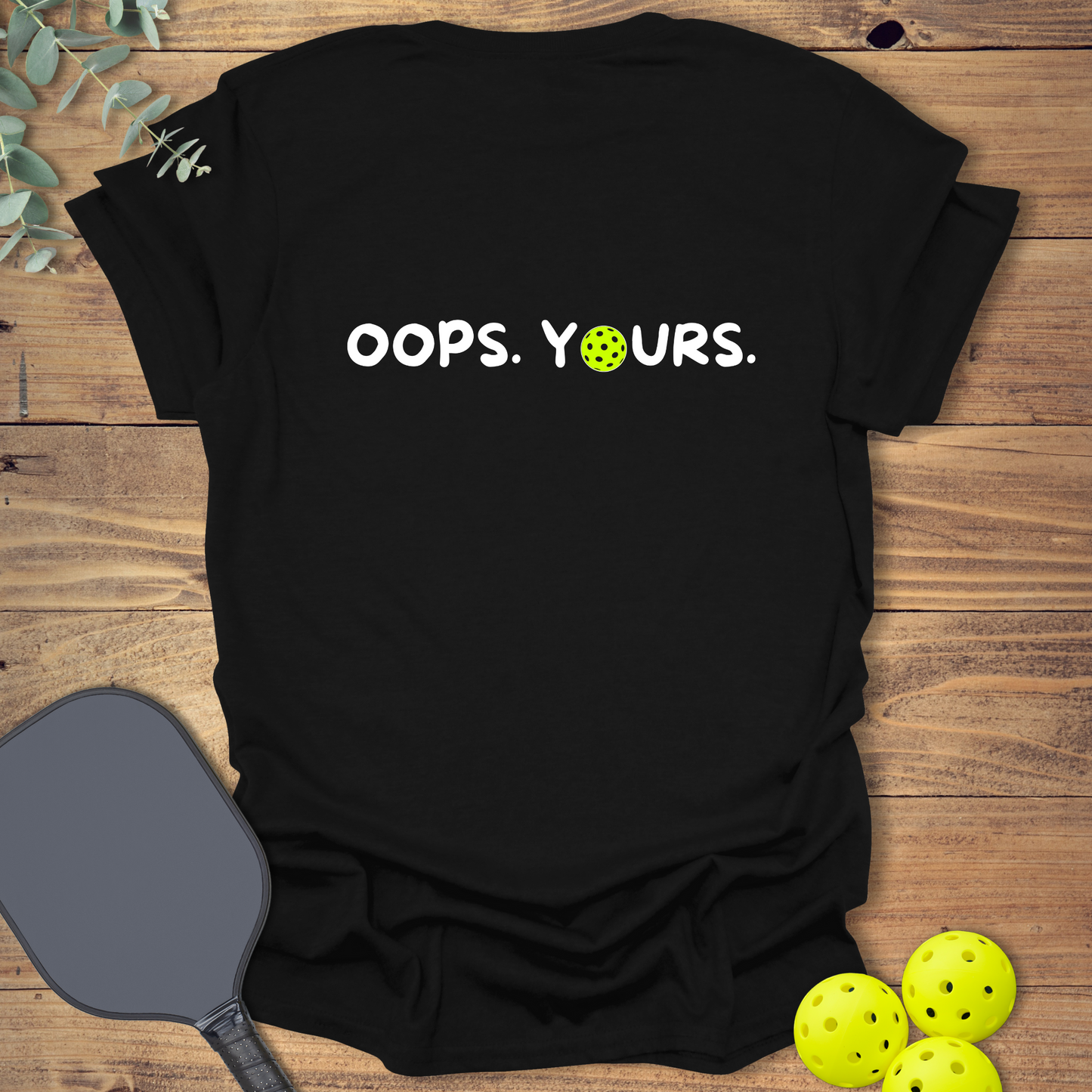 Got it! Oops. Yours. Pickleball T-Shirt