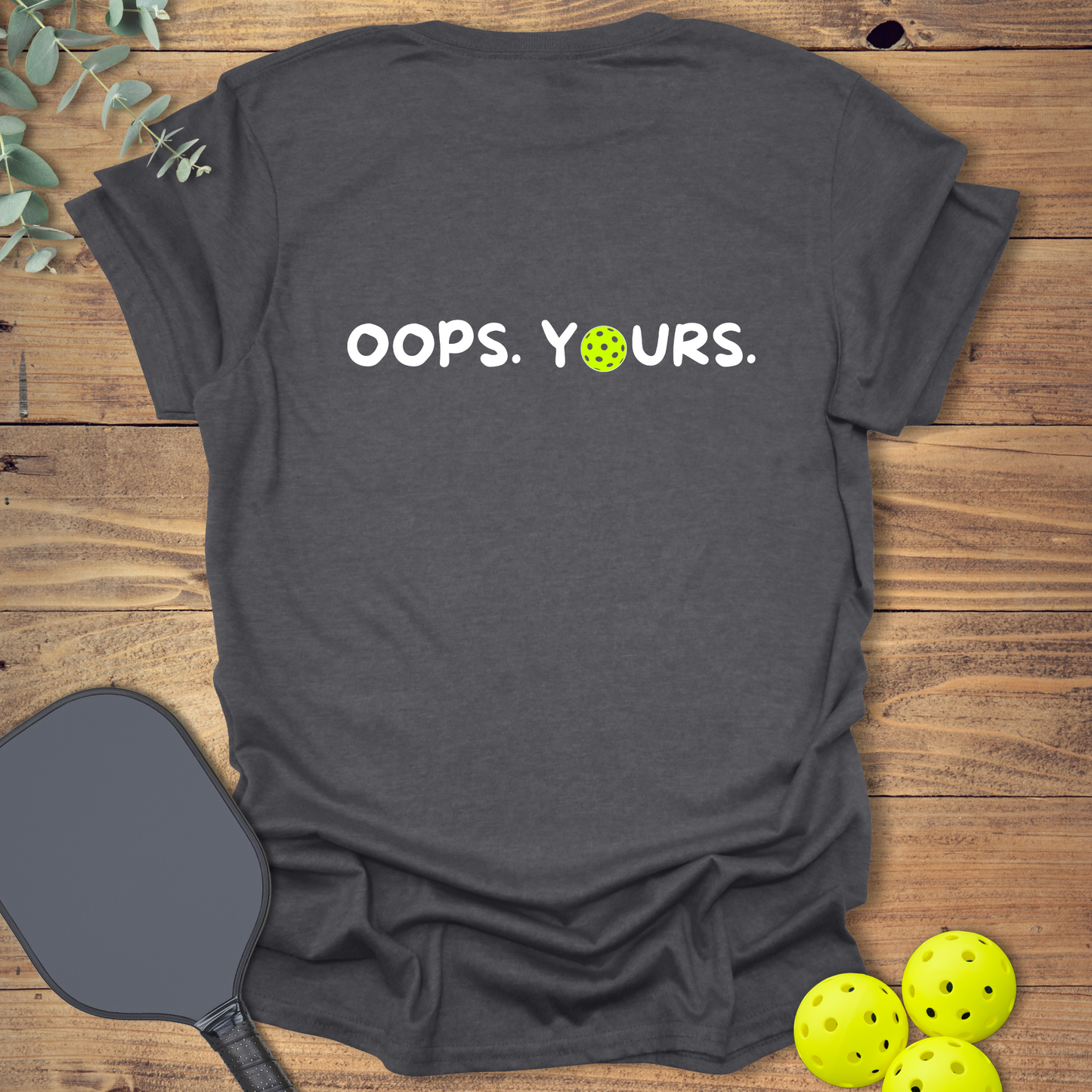 Got it! Oops. Yours. Pickleball T-Shirt