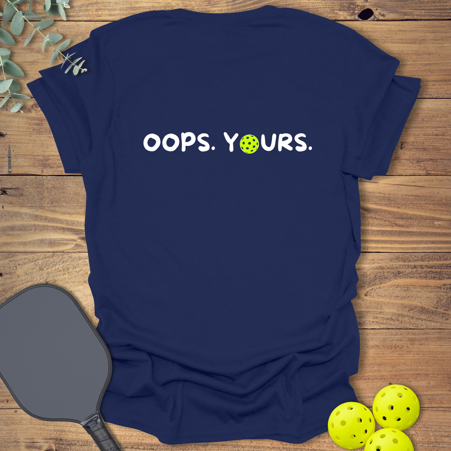 Got it! Oops. Yours. Pickleball T-Shirt