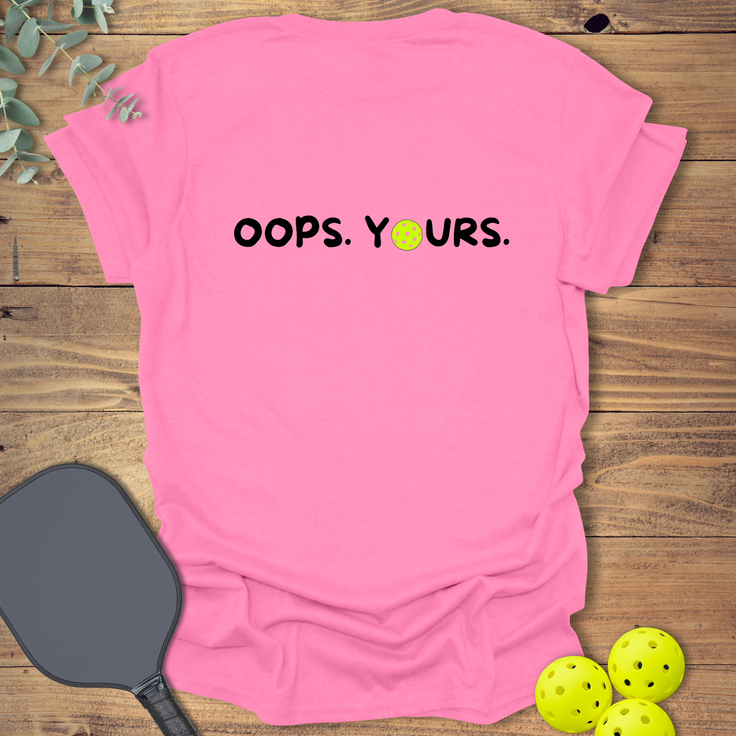 Got it! Oops. Yours. Pickleball T-Shirt