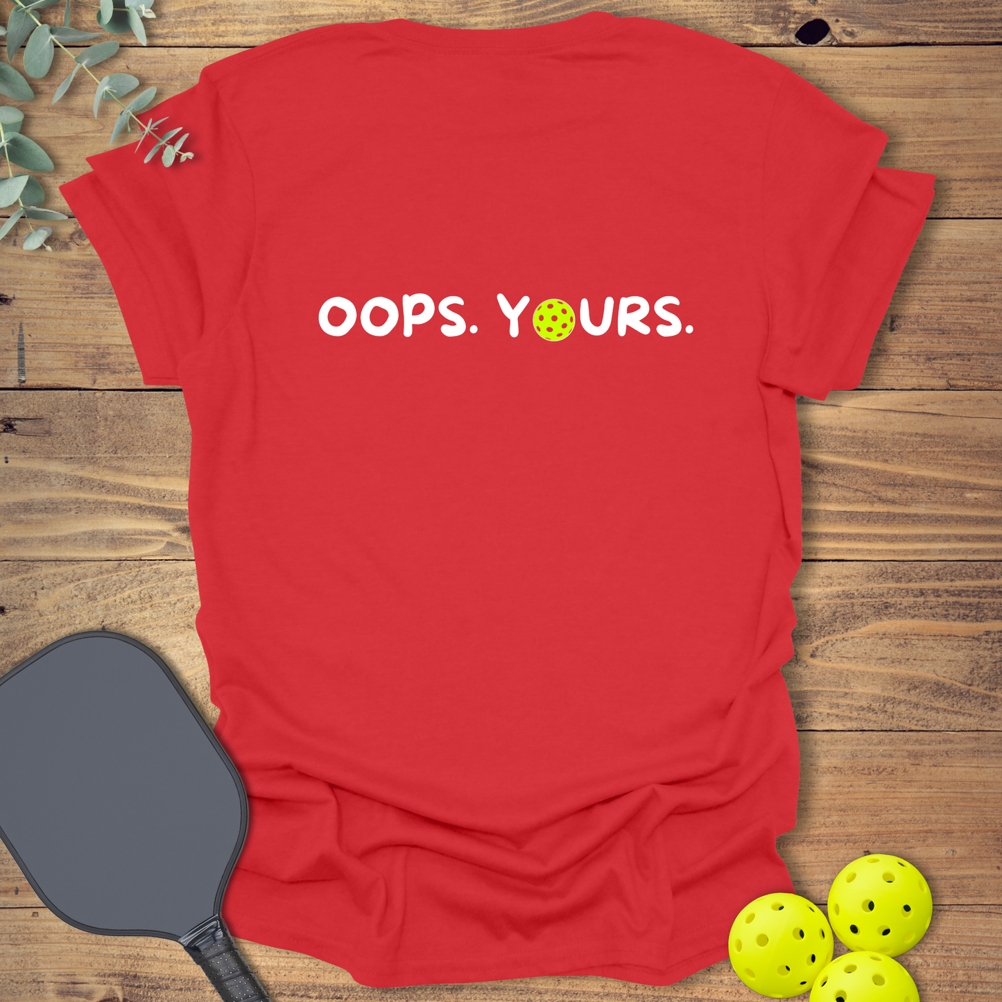 Got it! Oops. Yours. Pickleball T-Shirt