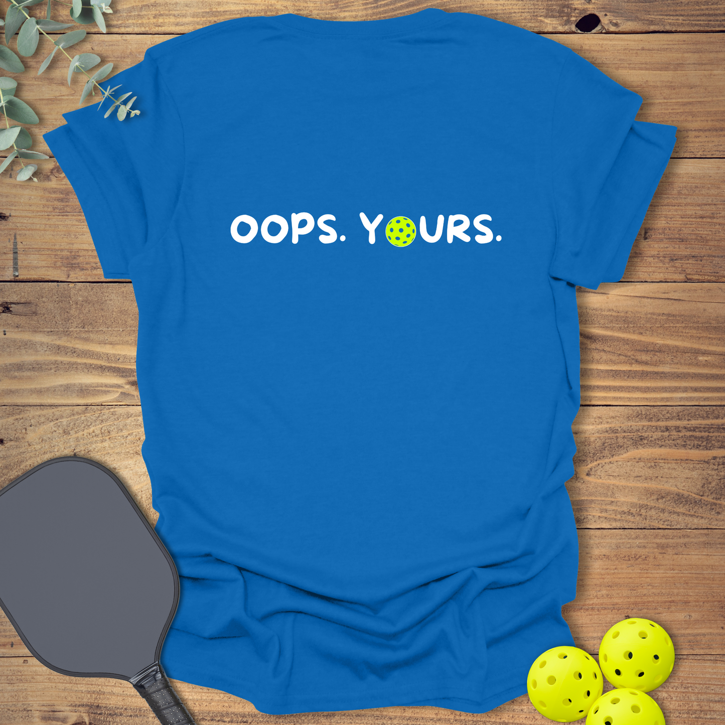 Got it! Oops. Yours. Pickleball T-Shirt