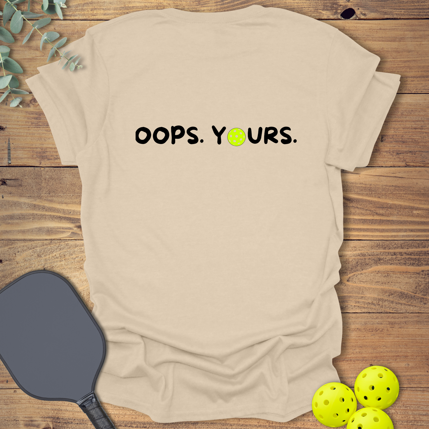 Got it! Oops. Yours. Pickleball T-Shirt