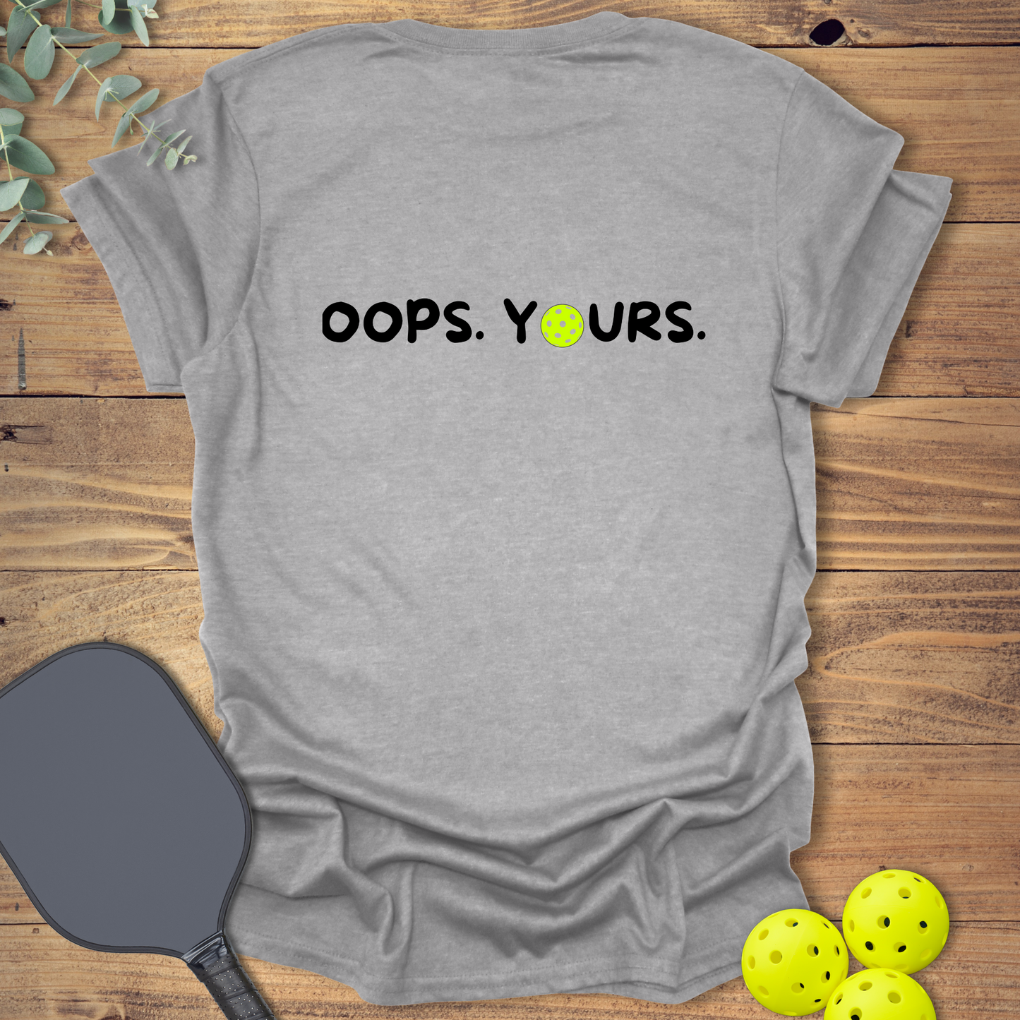 Got it! Oops. Yours. Pickleball T-Shirt