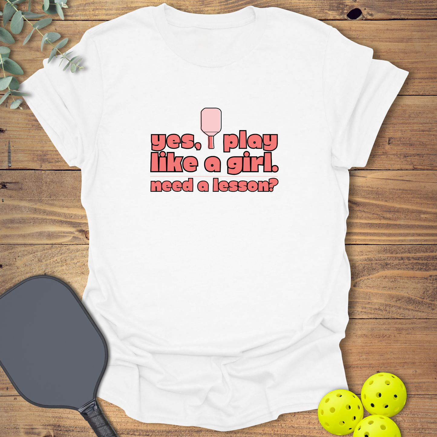 I Play Like a Girl Pickleball T-Shirt