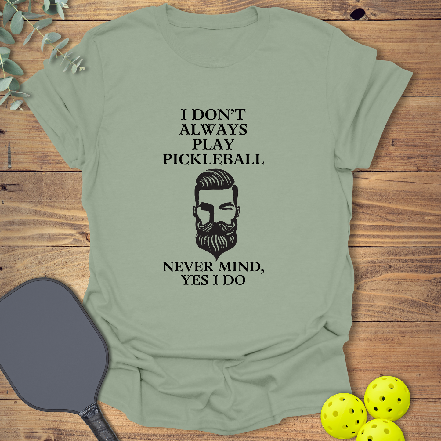 I Don't Always Play Pickleball T-Shirt