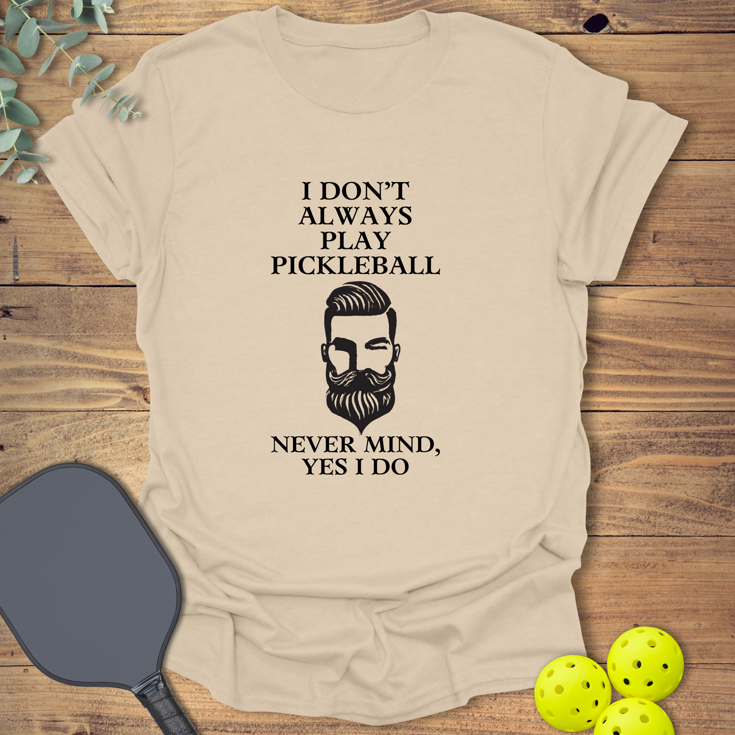 I Don't Always Play Pickleball T-Shirt