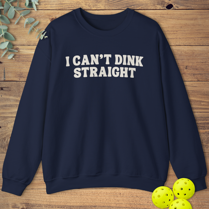 I Can't Dink Straight Sweatshirt