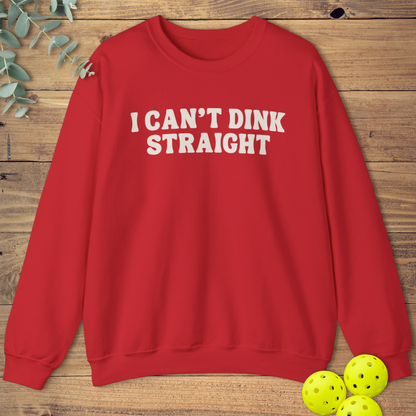 I Can't Dink Straight Sweatshirt