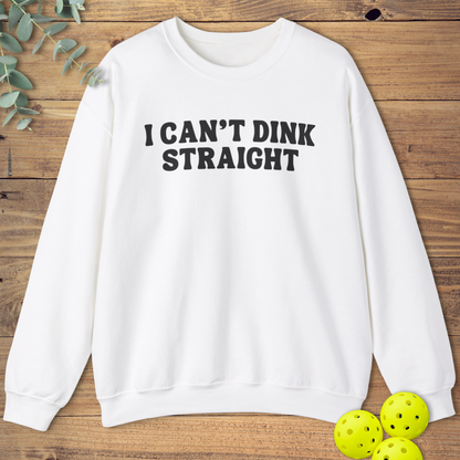 I Can't Dink Straight Sweatshirt