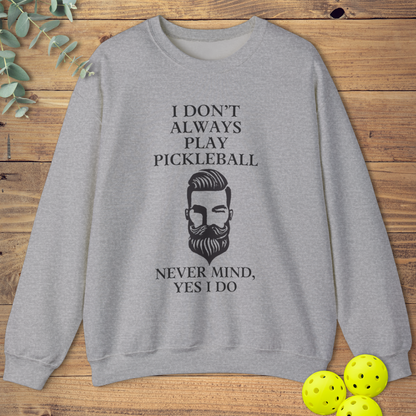 I Don't Always Play Pickleball Sweatshirt
