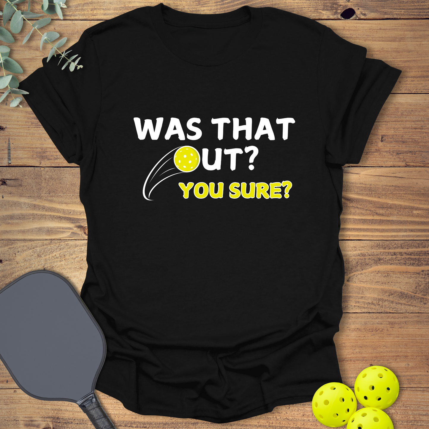 Was That Out? Pickleball T-Shirt