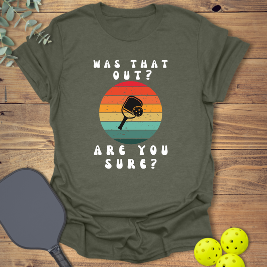 Was That Out? Are You Sure? Pickleball T-Shirt