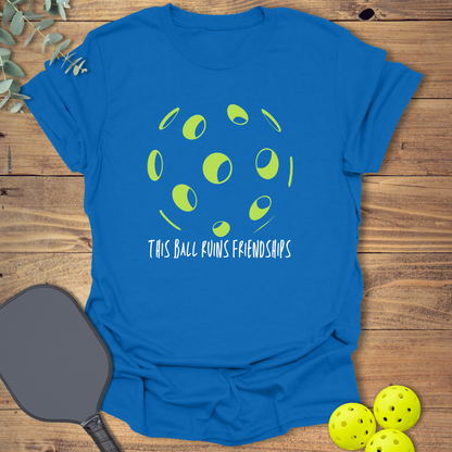 This Ball Ruins Friendships Pickleball T-Shirt