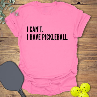 I Can't. I Have Pickleball. T-Shirt