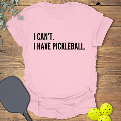 I Can't. I Have Pickleball. T-Shirt