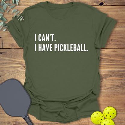 I Can't. I Have Pickleball. T-Shirt