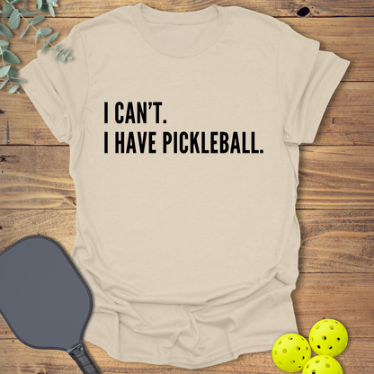 I Can't. I Have Pickleball. T-Shirt