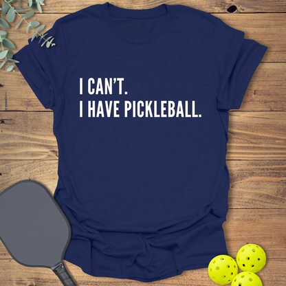 I Can't. I Have Pickleball. T-Shirt