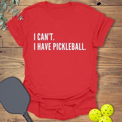I Can't. I Have Pickleball. T-Shirt