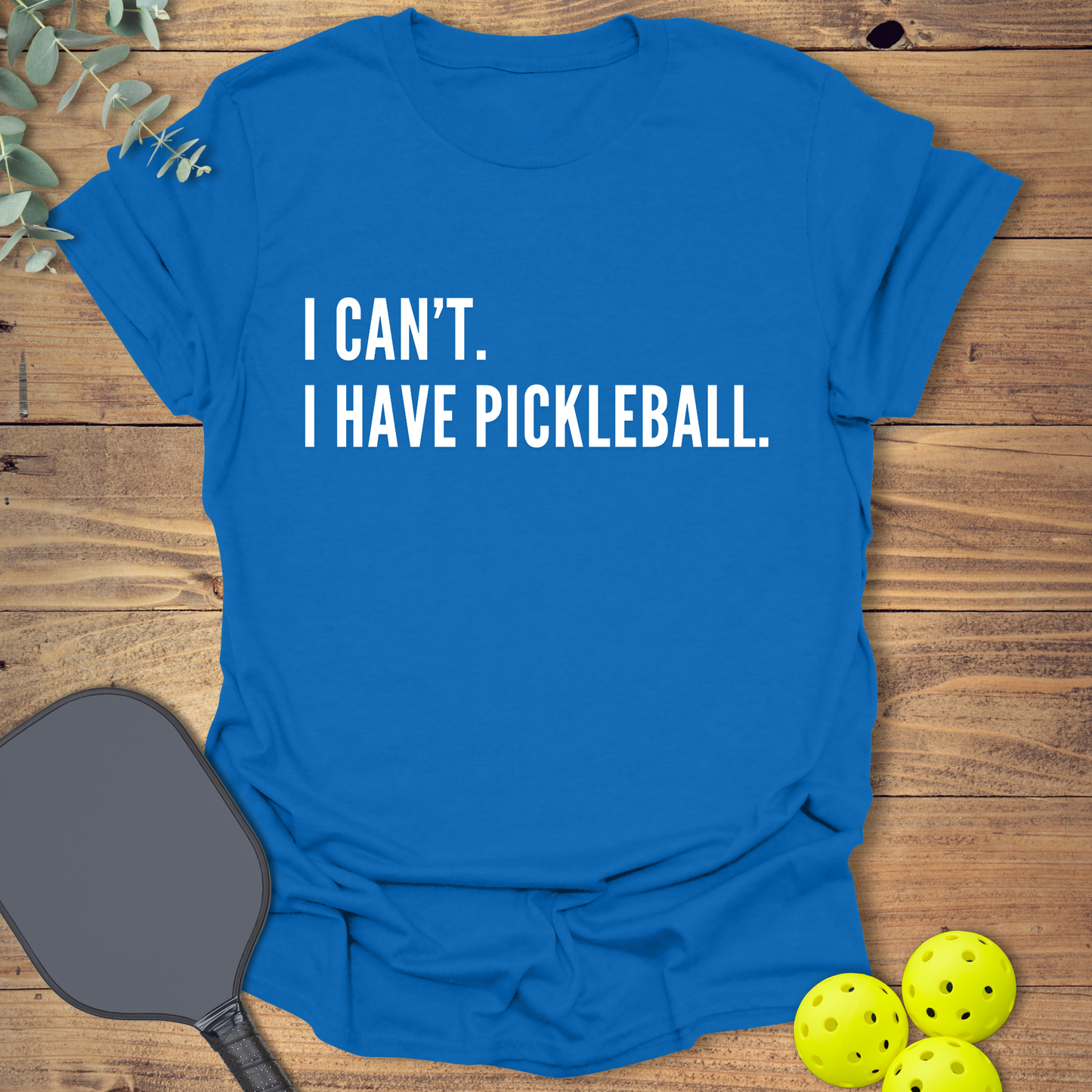 I Can't. I Have Pickleball. T-Shirt