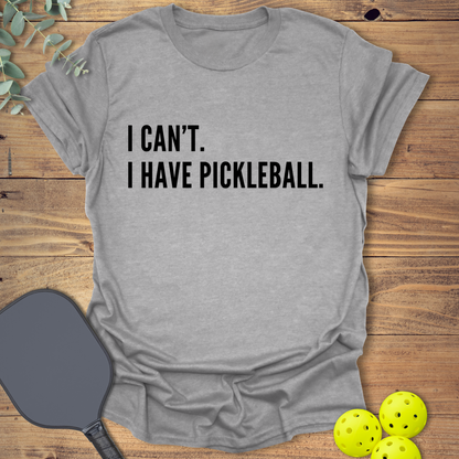 I Can't. I Have Pickleball. T-Shirt