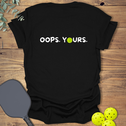 Got it! Oops. Yours. Pickleball T-Shirt
