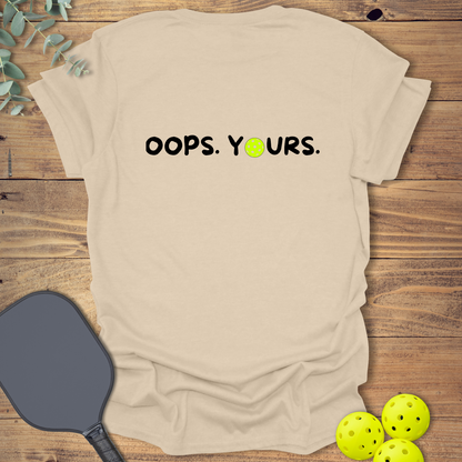 Got it! Oops. Yours. Pickleball T-Shirt