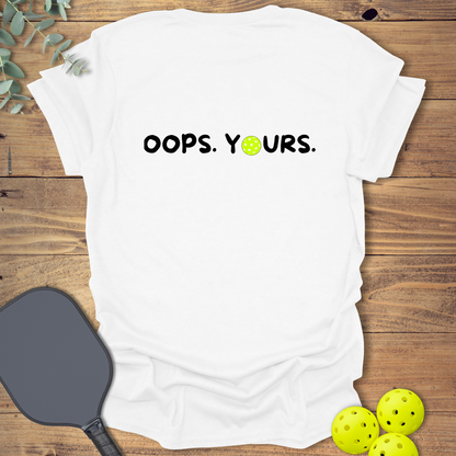 Got it! Oops. Yours. Pickleball T-Shirt