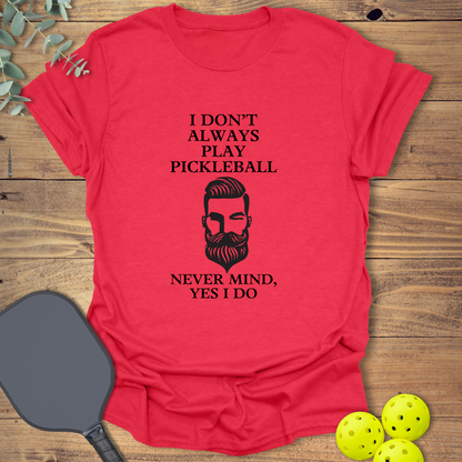 I Don't Always Play Pickleball T-Shirt