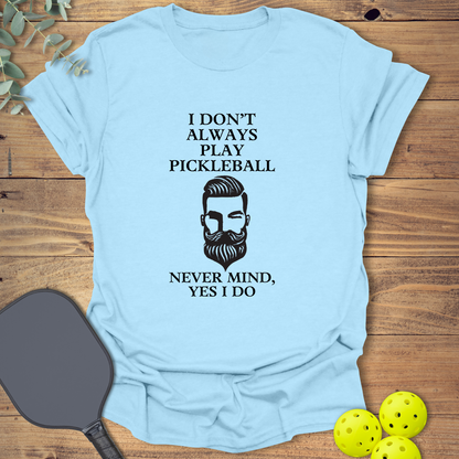 I Don't Always Play Pickleball T-Shirt