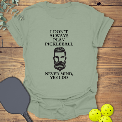 I Don't Always Play Pickleball T-Shirt