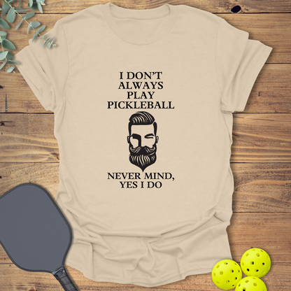 I Don't Always Play Pickleball T-Shirt