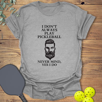 I Don't Always Play Pickleball T-Shirt